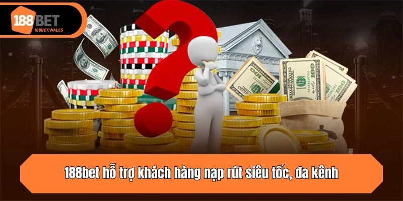188bet hỗ trợ khách hàng nạp rút siêu tốc, đa kênh