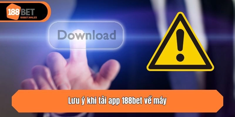 Lưu ý khi tải app 188bet về máy