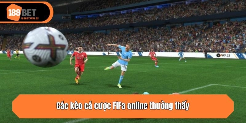 Các kèo cá cược FiFa online thường thấy