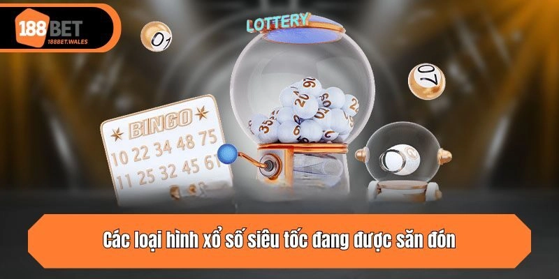 Các loại hình xổ số siêu tốc đang được săn đón