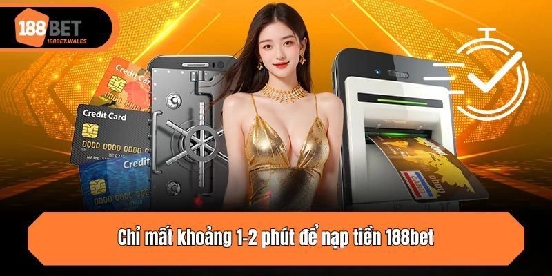 Chỉ mất khoảng 1-2 phút để nạp tiền 188bet