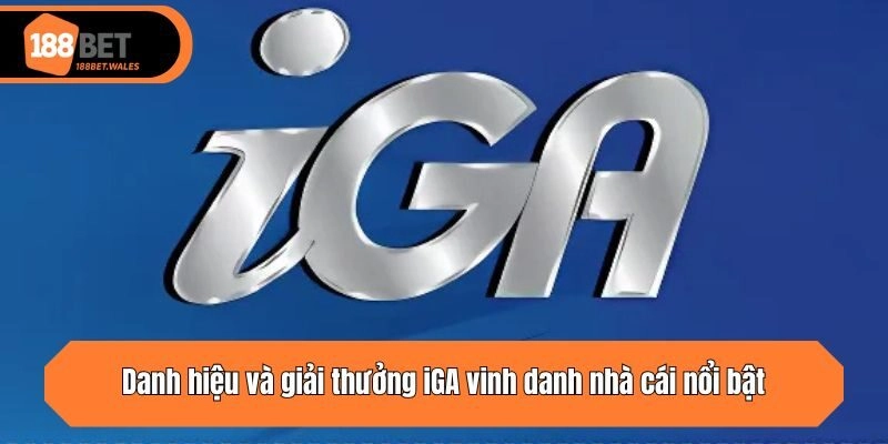 Danh hiệu và giải thưởng iGA vinh danh nhà cái nổi bật