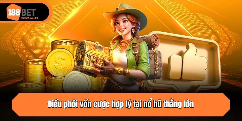 Điều phối vốn cược hợp lý tại nổ hũ thắng lớn