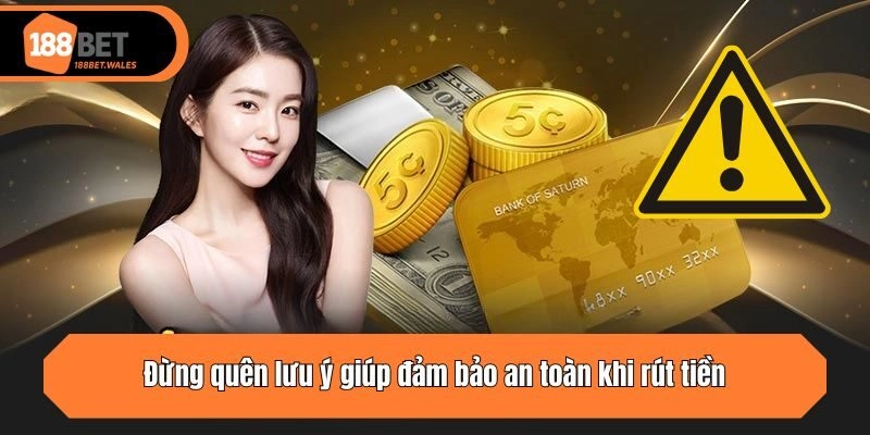Đừng quên lưu ý giúp đảm bảo an toàn khi rút tiền