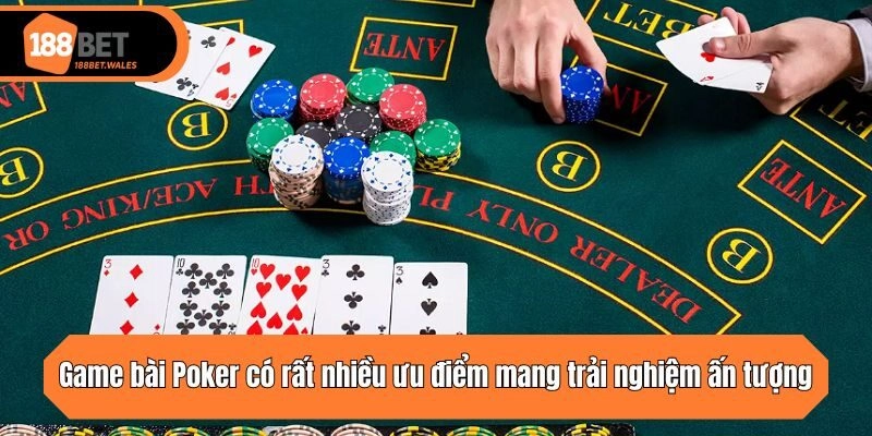 Game bài Poker có rất nhiều ưu điểm giúp mang trải nghiệm ấn tượng