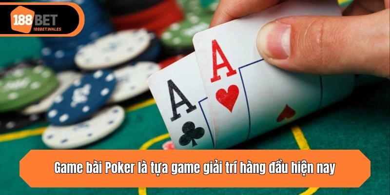Game bài Poker là tựa game giải trí hàng đầu hiện nay