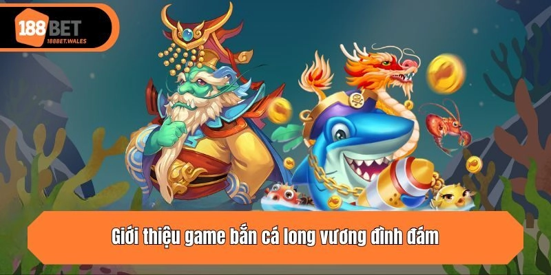 Giới thiệu game bắn cá long vương đình đám