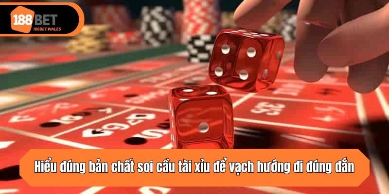 Hiểu đúng bản chất soi cầu tài xỉu để vạch hướng đi đúng đắn
