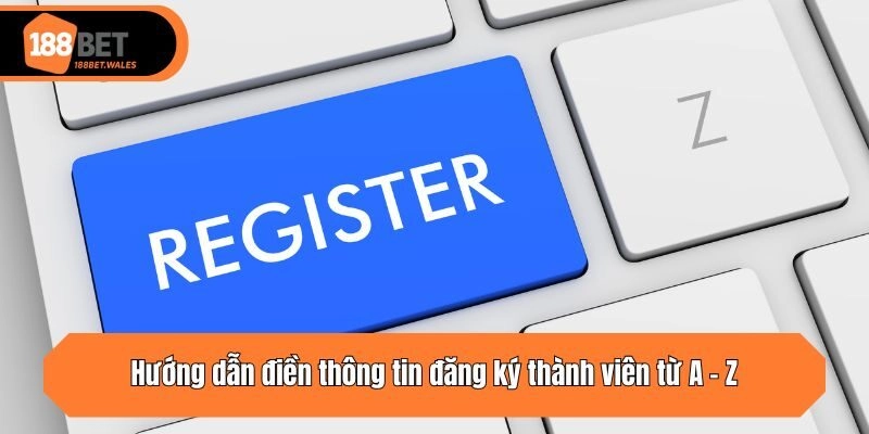 Hướng dẫn điền thông tin đăng ký thành viên từ A - Z
