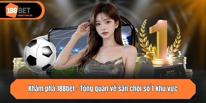 Khám phá 188bet - Tổng quan về sân chơi số 1 khu vực