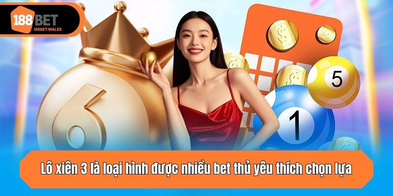 Lô xiên 3 là loại hình được nhiều bet thủ yêu thích chọn lựa