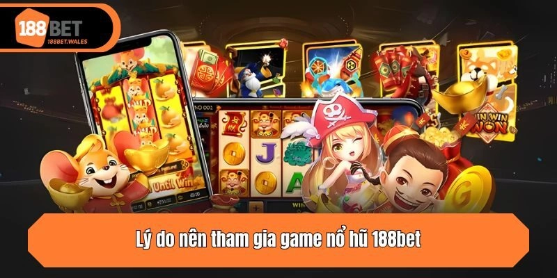 Lý do nên tham gia game nổ hũ 188bet