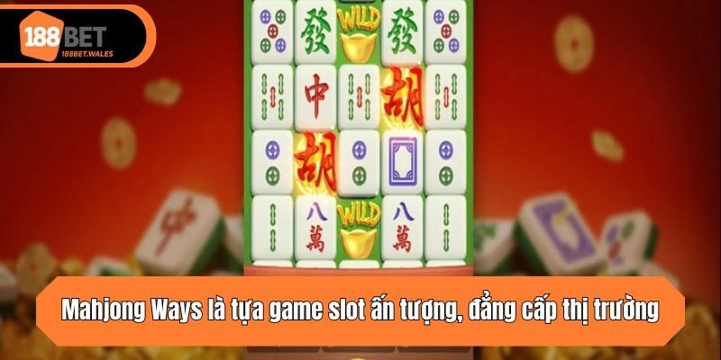 Mahjong Ways là tựa game slot ấn tượng, đẳng cấp thị trường