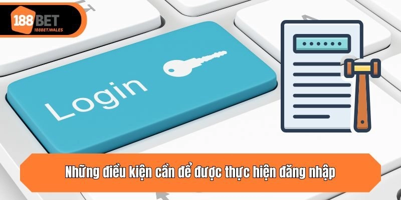 Những điều kiện cần để được thực hiện đăng nhập