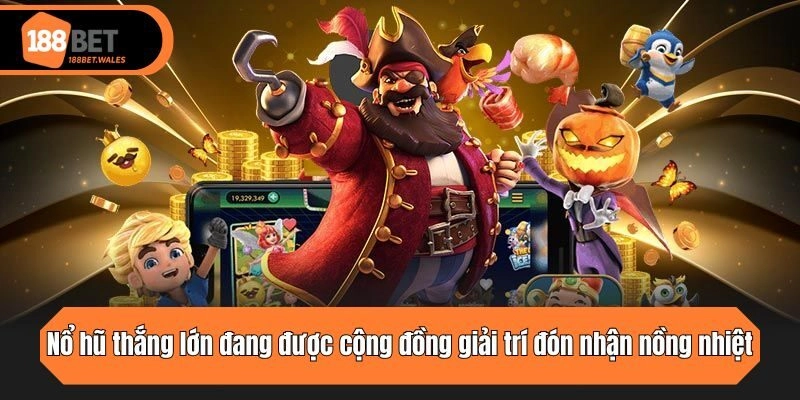 Nổ hũ thắng lớn đang được cộng đồng giải trí đón nhận nồng nhiệt