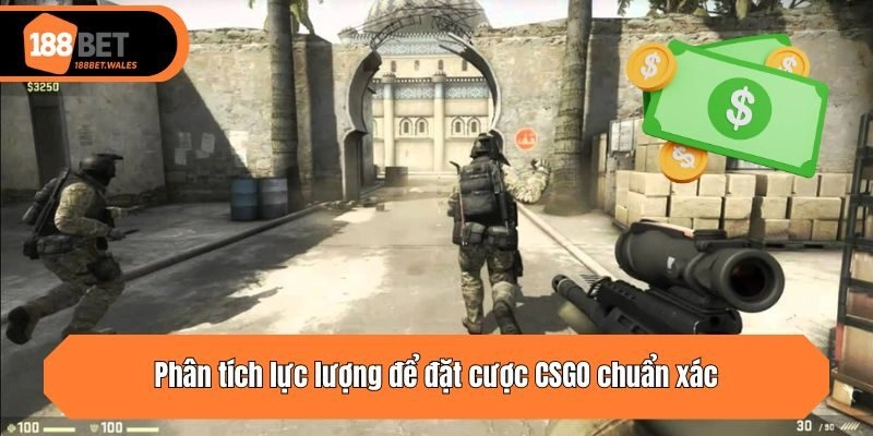 Phân tích lực lượng để đặt cược CSGO chuẩn xác