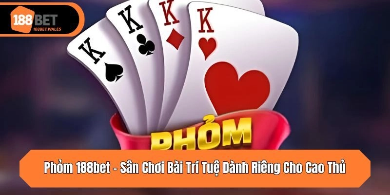 Phỏm 188bet – Sân Chơi Bài Trí Tuệ Dành Riêng Cho Cao Thủ