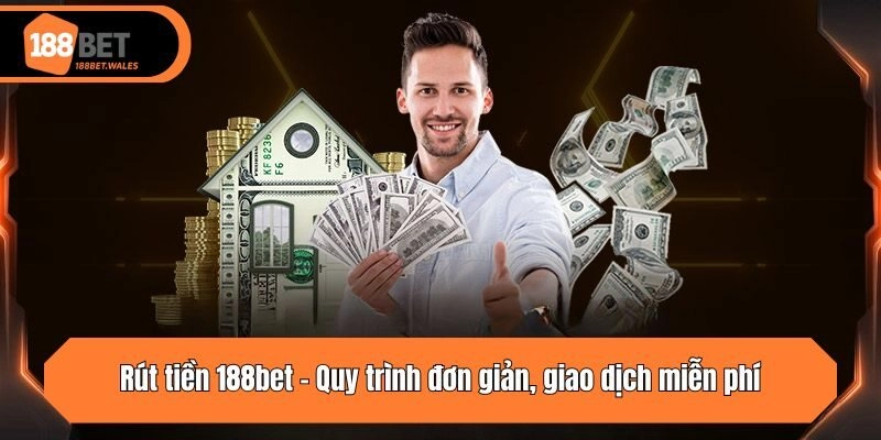 Rút tiền 188bet - Quy trình đơn giản, giao dịch miễn phí
