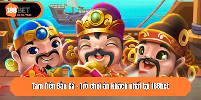 Tam Tiên Bắn Cá - Trò chơi ăn khách nhất tại 188bet