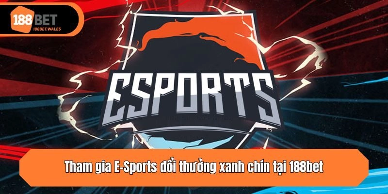 Tham gia E-Sports đổi thưởng xanh chín tại 188bet