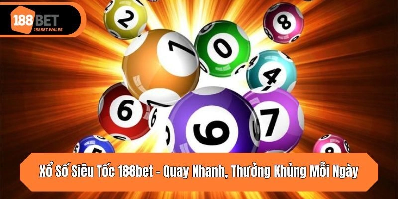 Xổ Số Siêu Tốc 188bet – Quay Nhanh, Thưởng Khủng Mỗi Ngày
